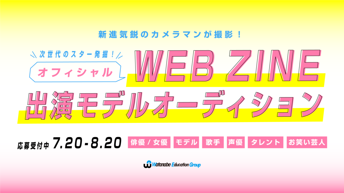 次世代のスター発掘 ワタナベエンタ主催 Web Zine 出演のモデルオーディション開催決定